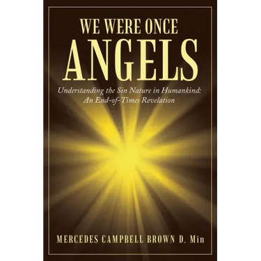 We Were Once Angels: Understanding the Sin Nature in Humankind: an End-Of-Times Revelation