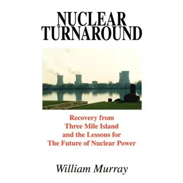 Nuclear Turnaround: Recovery from Three Mile Island and the Lessons for The Future of Nuclear Power
