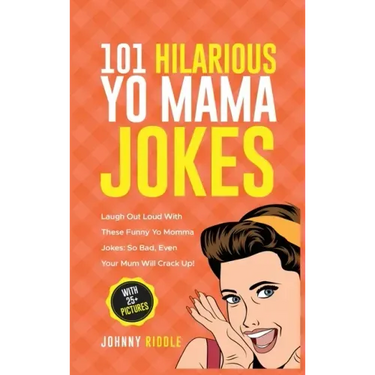 101 Hilarious Yo Mama Jokes: Laugh Out Loud With These Funny Yo Momma Jokes: So Bad, Even Your Mum Will Crack Up! (WITH 25+ PICTURES)