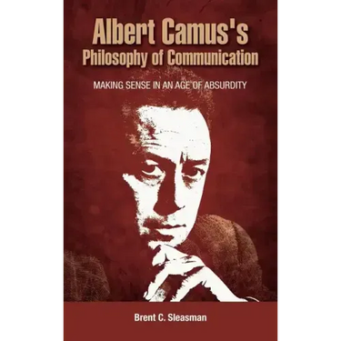 Albert Camus's Philosophy of Communication: Making Sense in an Age of Absurdity