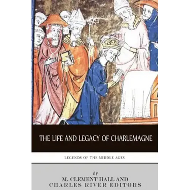 Legends of the Middle Ages: The Life and Legacy of Charlemagne