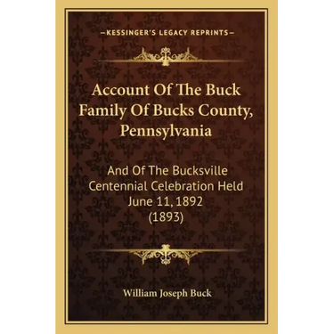 Account Of The Buck Family Of Bucks County, Pennsylvania: And Of The Bucksville Centennial Celebration Held June 11, 1892 (1893)