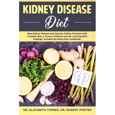 Kidney Disease Diet: Stop Kidney Disease and Improve Kidney Function with a Healthy Diet, a Correct Lifestyle and the Latest Scientific Fin
