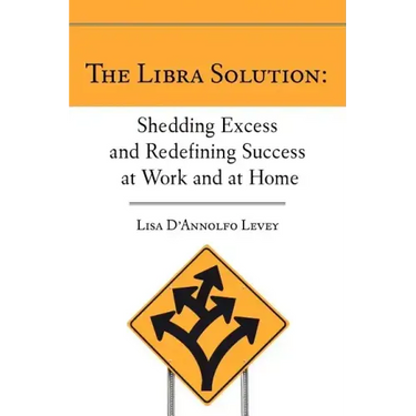 The Libra Solution: Shedding Excess and Redefining Success at Work and at Home