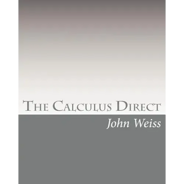 The Calculus Direct: An intuitively Obvious Approach to a Basic Understanding of the Calculus for the Casual Observer