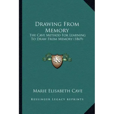Drawing From Memory: The Cave Method For Learning To Draw From Memory (1869)