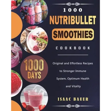 1000 Nutribullet Smoothies Cookbook: 1000 Days Original and Effortless Recipes to Stronger Immune System, Optimum Health and Vitality