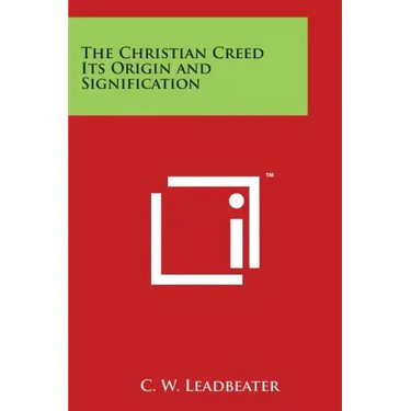 The Christian Creed Its Origin and Signification