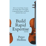 Build Rapid Expertise: How to Learn Faster, Acquire Knowledge More Thoroughly, Comprehend Deeper, and Reach a World-Class Level (3rd Ed.)