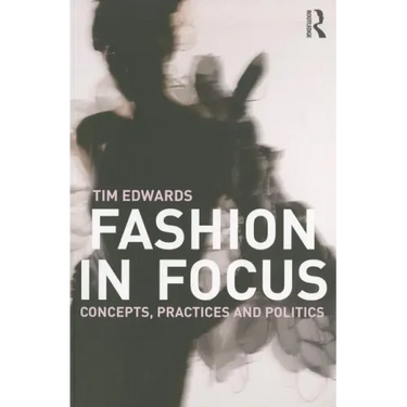 Fashion In Focus: Concepts, Practices and Politics
