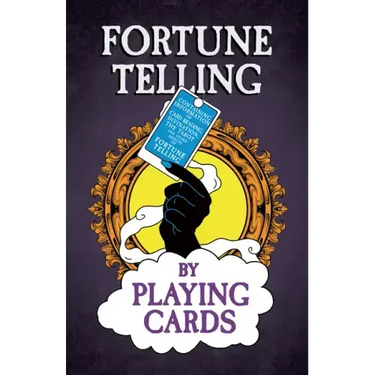 Fortune Telling by Playing Cards - Containing Information on Card Reading, Divination, the Tarot and Other Aspects of Fortune Telling
