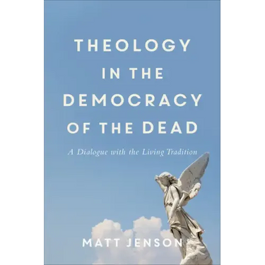 Theology in the Democracy of the Dead: A Dialogue with the Living Tradition