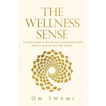The Wellness Sense: A practical guide to your physical and emotional health based on Ayurvedic and yogic wisdom
