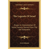 The Legends Of Israel: Essays In Interpretation Of Some Famous Stories From The Old Testament