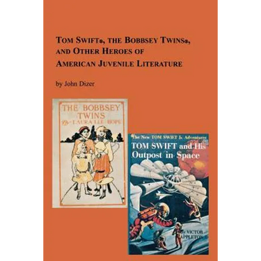 Tom Swift, the Bobbsey Twins and Other Heroes of American Juvenile Literature