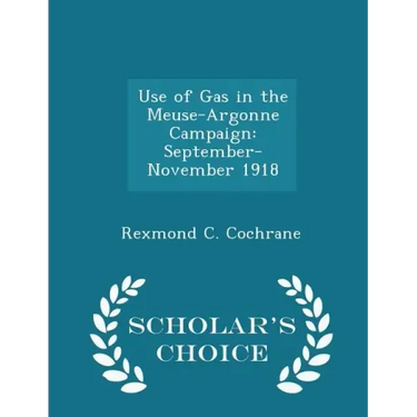 Use of Gas in the Meuse-Argonne Campaign: September-November 1918 - Scholar's Choice Edition