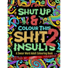 Shut Up & Colour This Shit 2: INSULTS: A Swear Word Adult Colouring Book