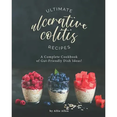 Ultimate Ulcerative Colitis Recipes: A Complete Cookbook of Gut-Friendly Dish Ideas!
