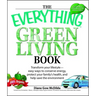 The Everything Green Living Book: Easy Ways to Conserve Energy, Protect Your Family's Health, and Help Save the Environment