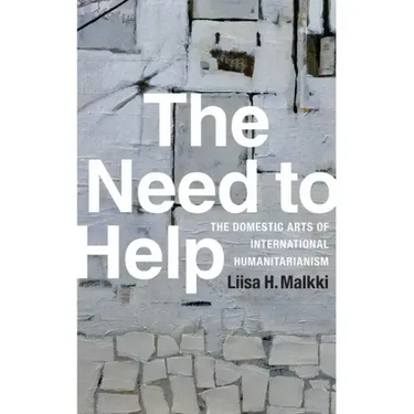 The Need to Help: The Domestic Arts of International Humanitarianism