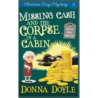 Missing Cash and the Corpse in a Cabin: A Molly Grey Christian Cozy Mystery