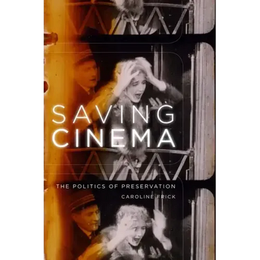 Saving Cinema: The Politics of Preservation