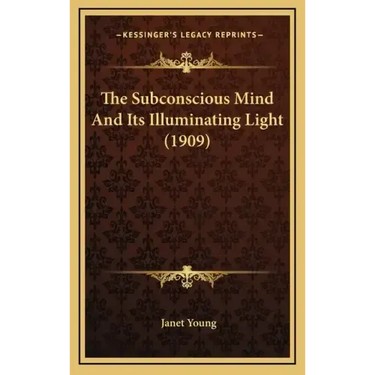 The Subconscious Mind And Its Illuminating Light (1909)