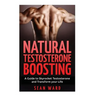 Testosterone: Natural Testosterone Boosting: A Guide To Skyrocket Testosterone and Transform Your Life