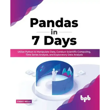 Pandas in 7 Days: Utilize Python to Manipulate Data, Conduct Scientific Computing, Time Series Analysis, and Exploratory Data Analysis