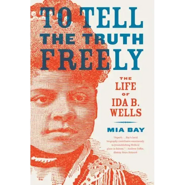 To Tell the Truth Freely: The Life of Ida B. Wells