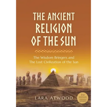 The Ancient Religion of the Sun: The Wisdom Bringers and The Lost Civilization of the Sun