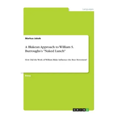 A Blakean Approach to William S. Burroughs's "Naked Lunch": How Did the Work of William Blake Influence the Beat Movement?