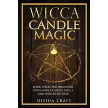 Wicca Candle Magic: Book Spells for Beginners with simple Candle Spells and Wiccan Rituals