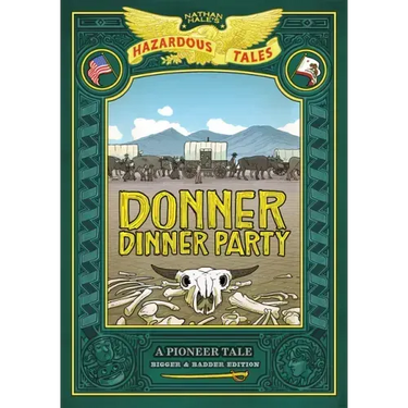 Donner Dinner Party: Bigger & Badder Edition (Nathan Hale's Hazardous Tales #3): A Pioneer Tale