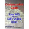 Compounded Cash: Save 40% with your Self-Funded Bank