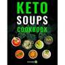 Keto Soups Cookbook: Healthy And Delicious Low Carb Soup Ketogenic Diet Recipes Cookbook