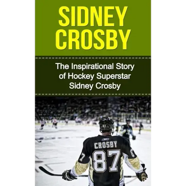 Sidney Crosby: The Inspirational Story of Hockey Superstar Sidney Crosby