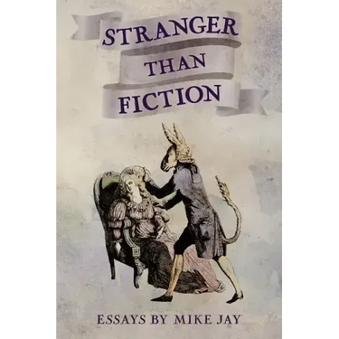 Stranger Than Fiction: Essays by Mike Jay