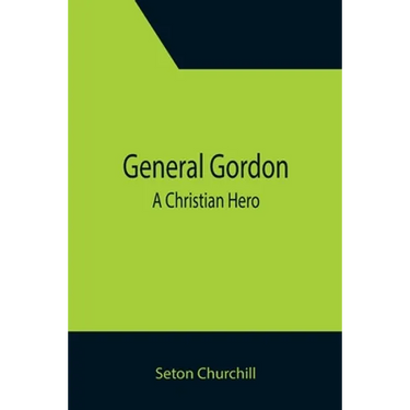 General Gordon; A Christian Hero