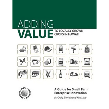 Adding Value to Locally Grown Crops in Hawai'i: A Guide for Small Farm Enterprise Innovation