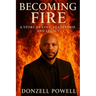 Becoming Fire "A Story of Love, Leadership, and Legacy": Love, Leadership And Legacy