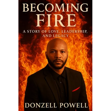 Becoming Fire "A Story of Love, Leadership, and Legacy": Love, Leadership And Legacy