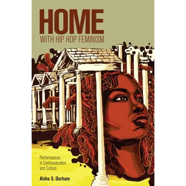 Home with Hip Hop Feminism: Performances in Communication and Culture