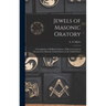 Jewels of Masonic Oratory: a Compilation of Brilliant Orations, Delivered on Great Occasions by Masonic Grand Orators in the United States