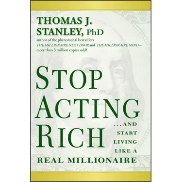 Stop Acting Rich... and Start Living Like a Real Millionaire