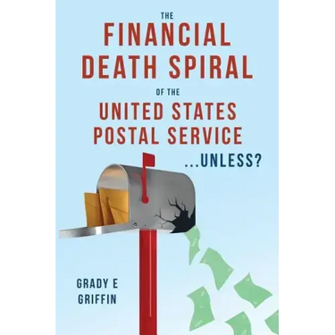 The Financial Death Spiral of the United States Postal Service ...Unless?