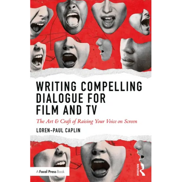 Writing Compelling Dialogue for Film and TV: The Art & Craft of Raising Your Voice on Screen