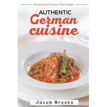 Authentic German Cuisine: Recipes from Germany Made Simple