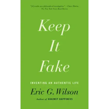 Keep It Fake: Inventing an Authentic Life