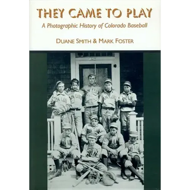 They Came to Play: A Photographic History of Colorado Baseball